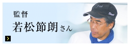 監督　若松節郎さん