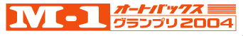 オートバックス　M-1グランプリ2004