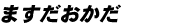 ますだおかだ
