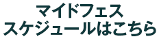 マイドフェススケジュールはコチラ