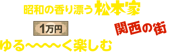 昭和の香り漂う松本家が、休日に一万円の予算で関西の街をゆる～く楽しむバラエティ！