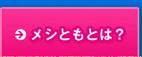 メシともとは？