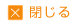 閉じる