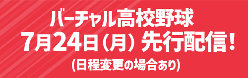 バーチャル高校野球7月24日(月)先行配信！(日程変更の場合あり)