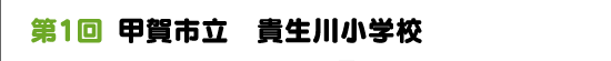 第１回　甲賀市立　貴生川小学校