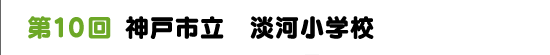 第１０回　神戸市立　淡河小学校
