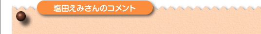 塩田えみさんのコメント
