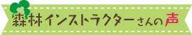 森林インストラクターさんの声