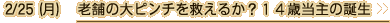 2/25（月）　老舗の大ピンチを救えるか？１４歳当主の誕生