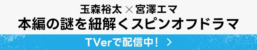 玉森裕太×宮澤エマ 本編の謎を紐解くスピンオフドラマ TVerで配信中！