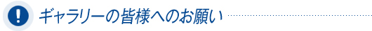 ギャラリーの皆様へのお願い