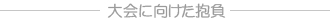 ~大会に向けた抱負~