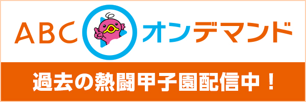 ABCオンデマンド過去の熱闘甲子園配信中！