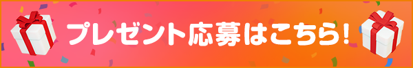 プレゼント応募はこちら！