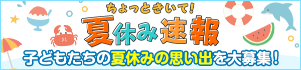 ちょっときいて！夏休み速報