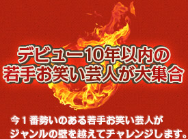 デビュー10年以内の若手お笑い芸人が大集合　今１番勢いのある若手お笑い芸人がジャンルの壁を越えてチャレンジします。