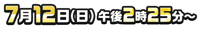 7月12日(日) 午後2時25分～