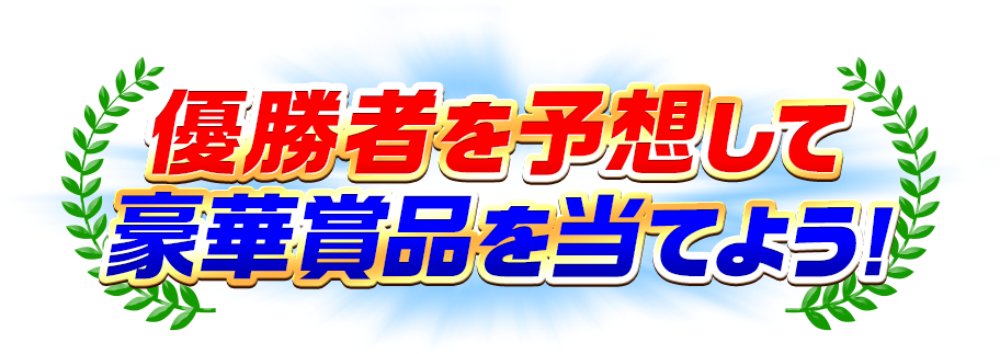 優勝者を予想して豪華賞品を当てよう！