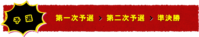 【予選】第一次予選 → 第二次予選 → 準決勝