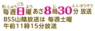 毎週日曜あさ8時30分放送 BSS山陰放送は毎週土曜午前11時15分放送