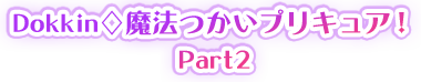 Dokkin◇魔法つかいプリキュア！Part2