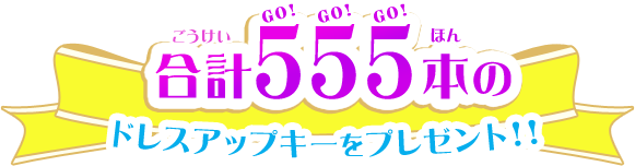 合計555本のドレスアップキーをプレゼント！！