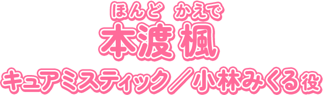 本渡楓（ほんど かえで）キュアミスティック／小林みくる役
