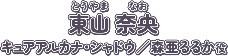 東山奈央（とうやま なお）キュアアルカナ・シャドウ／森亜るるか役