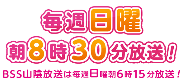 毎週日曜朝8時30分放送!BSS山陰放送は毎週日曜朝6時15分から放送！