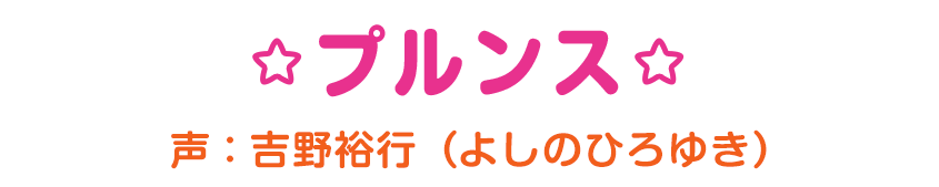 プルンス 声：吉野裕行（よしのひろゆき）