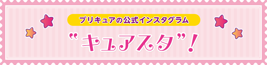 プリキュアの公式インスタグラム”キュアスタ”！