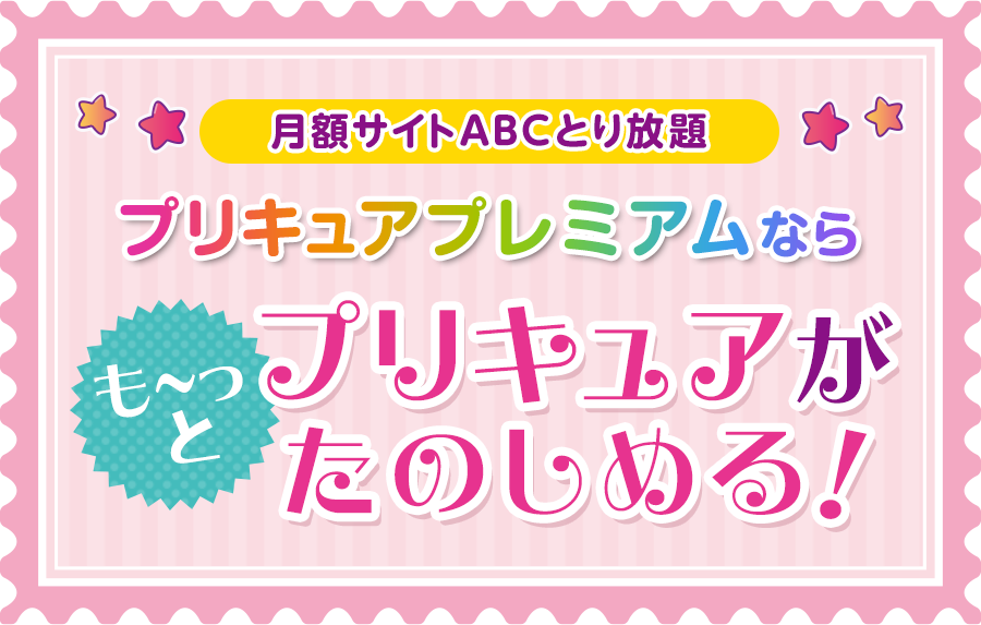 月額サイトABCとり放題 プリキュアプレミアムならも～っとプリキュアがたのしめる！