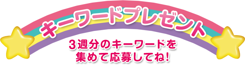 キーワードプレゼント　3週分のキーワードを集めて応募してね！