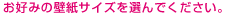 お好みの壁紙サイズを選んでください。