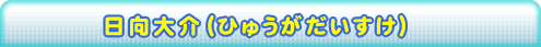 日向大介（ひゅうがだいすけ）