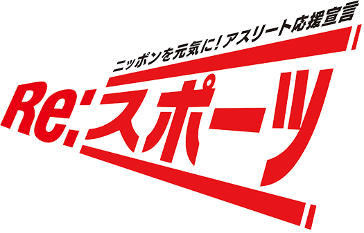 ニッポンを元気に！アスリート応援宣言 Re：スポーツ