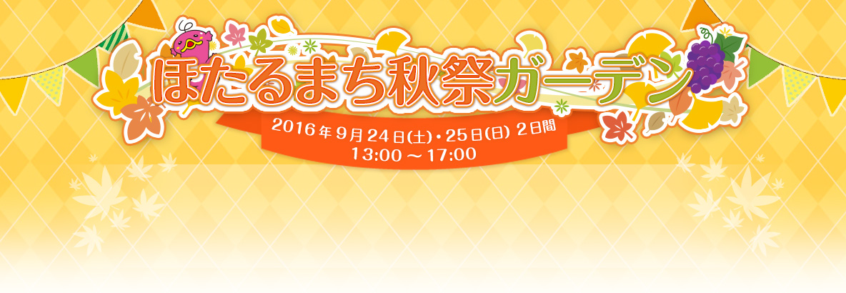 ほたるまち秋祭ガーデン 2016年9月24日（土）・25日（日） 2日間 13:00～17:00