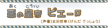 悪の皇帝ピエーロ[声優]玄田哲章（げんだ てっしょう）