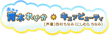 青木れいか キュアビューティ [声優]西村ちなみ(にしむら ちなみ)