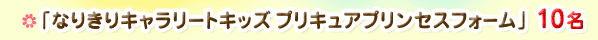 「なりきりキャラリートキッズプリキュアプリンセスフォーム」 10名