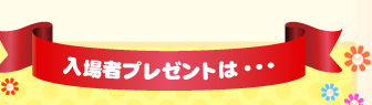 入場者プレゼントは・・・
