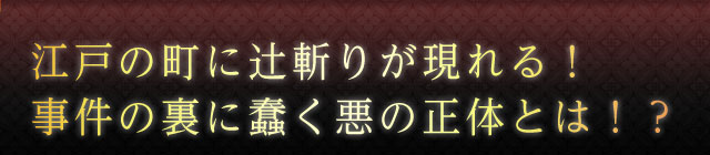 江戸の町に辻斬りが現れる！事件の裏に蠢く悪の正体とは！？