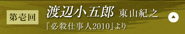 【第壱回】渡辺小五郎 東山紀之（『必殺仕事人2010』）