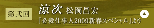 【第弐回】涼次 松岡昌宏（『必殺仕事人2009新春スペシャル』）