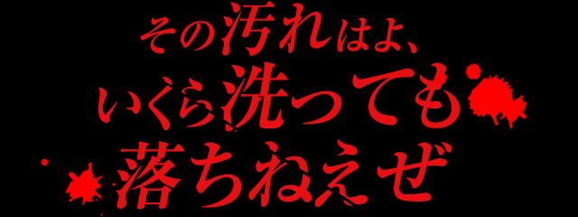 その汚れはよ、いくら洗っても落ちねえぜ