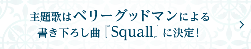 主題歌はベリーグッドマンによる書き下ろし曲『Squall』に決定！