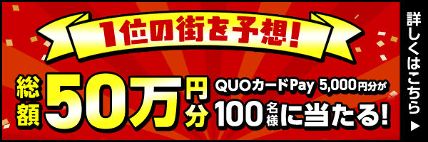 1位の街を予想！総額50万円分 QUOカードPay5,000円分が100名様に当たる！