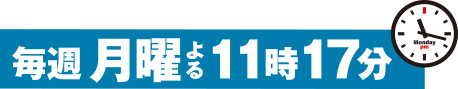 毎週月曜日 よる11時17分放送