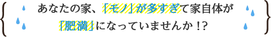 あなたの家、「モノ」が多すぎて家自体が「肥満」になっていませんか！？