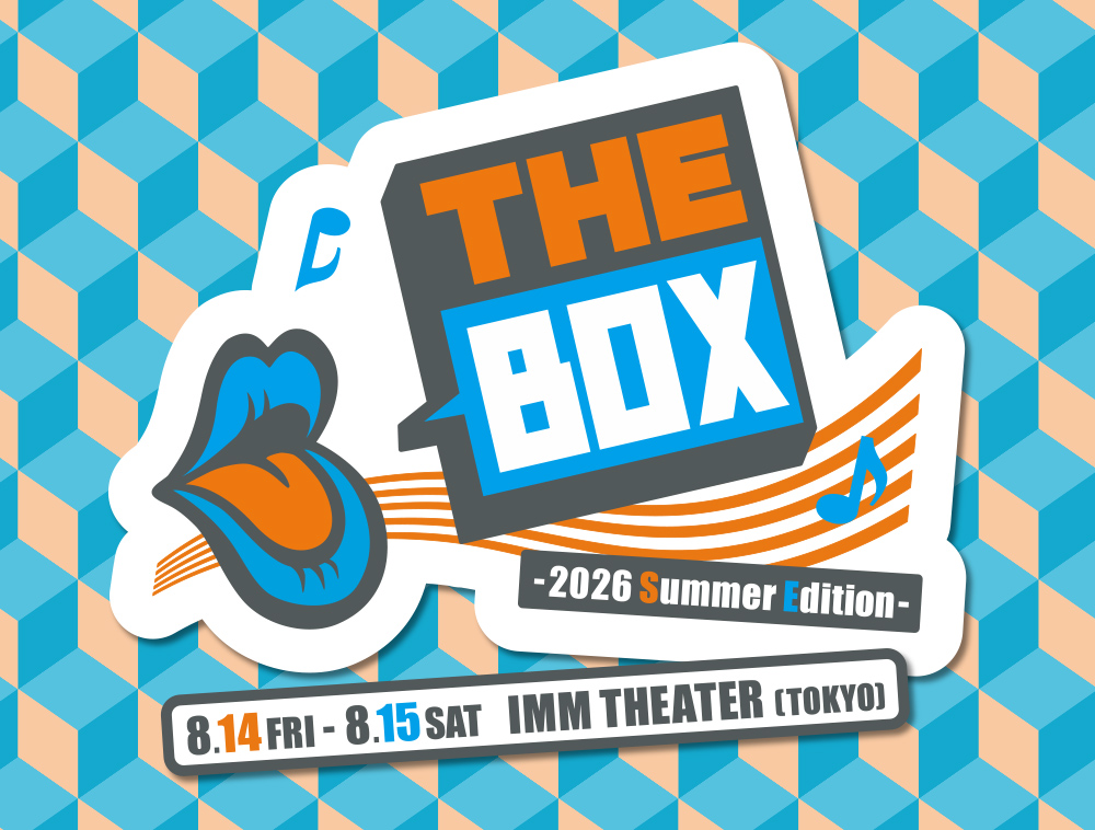 THE BOX 〜2026 Summer Edition〜｜8.14（FRI） - 8.15（SAT）IMM THEATER [TOKYO]
				